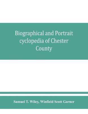 Biographical and portrait cyclopedia of Chester County, Pennsylvania, comprising a historical sketch of the county. Together with more than five hundred biographical sketches of the prominent men and leading citizens of the county