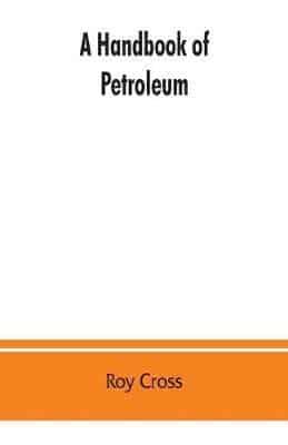 A handbook of petroleum, asphalt and natural gas, methods of analysis, specifications, properties, refining processes, statistics, tables and bibliography