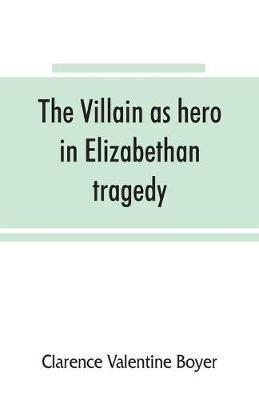The villain as hero in Elizabethan tragedy