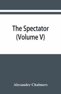 The Spectator: With Prefaces Historical and Biographical (Volume V)