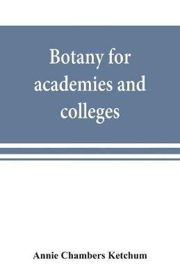 Botany for academies and colleges: consisting of plant development and structure from seaweed to clematis