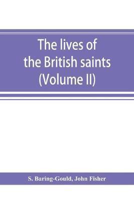 The lives of the British saints; the saints of Wales and Cornwall and such Irish saints as have dedications in Britain (Volume II)