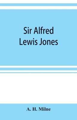 Sir Alfred Lewis Jones, K. C. M. G. a story of energy and success