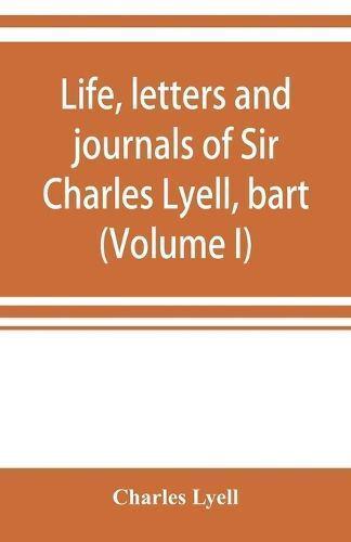 Life, letters and journals of Sir Charles Lyell, bart (Volume I)