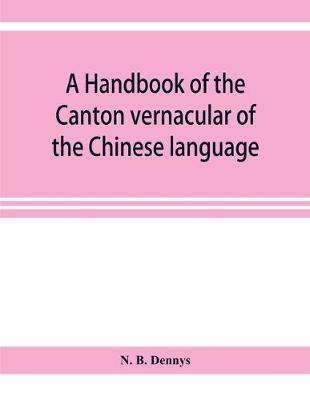 A handbook of the Canton vernacular of the Chinese language : being a series of introductory lessons, for domestic and business purposes