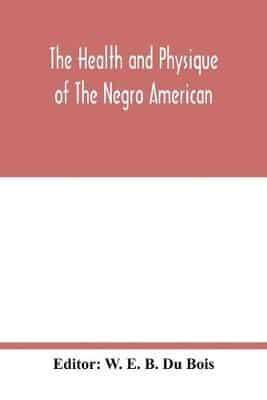 The health and physique of the Negro American : report of a social study made under the direction of Atlanta University : together with the Proceedings of the Eleventh Conference for the Study of the Negro Problems, held at Atlanta university, on May the 