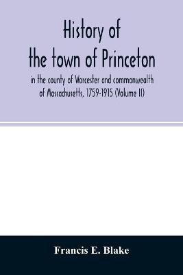 History of the town of Princeton, in the county of Worcester and commonwealth of Massachusetts, 1759-1915 (Volume II)