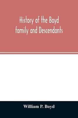History of the Boyd family and descendants, with historical sketches of the ancient family of Boyd's in Scotland from the year 1200, and those of Ireland from the year 1680, with records of their descendants in Kent, New Windsor, Albany, Middletown and Sa