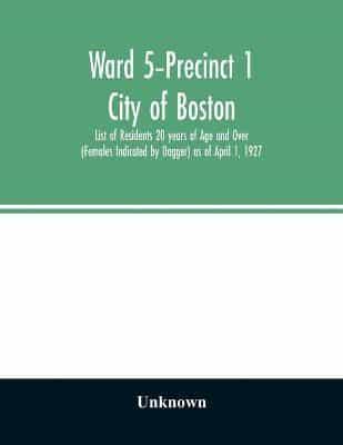 Ward 5-Precinct 1; City of Boston; List of Residents 20 years of Age and Over (Females Indicated by Dagger) as of April 1, 1927