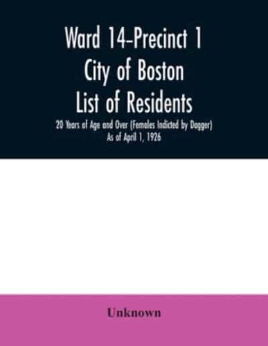 Ward 14-Precinct 1; City of Boston; List of residents; 20 Years of Age and Over (Females Indicted by Dagger) As of April 1, 1926