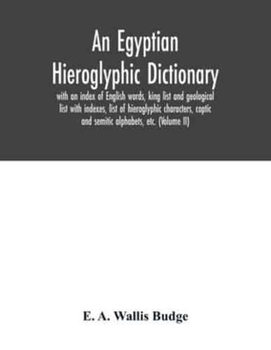 An Egyptian hieroglyphic dictionary : with an index of English words, king list and geological list with indexes, list of hieroglyphic characters, coptic and semitic alphabets, etc. (Volume II)
