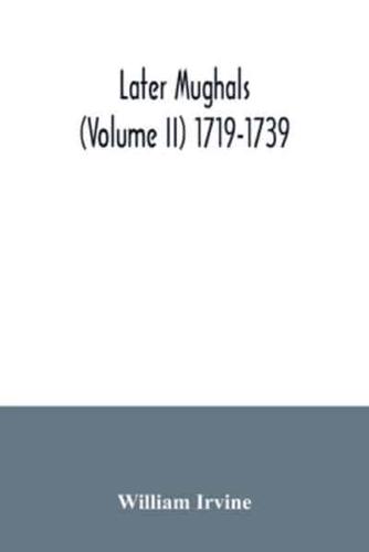 Later Mughals (Volume II) 1719-1739