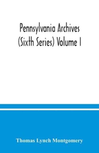 Pennsylvania archives (Sixth Series) Volume I.