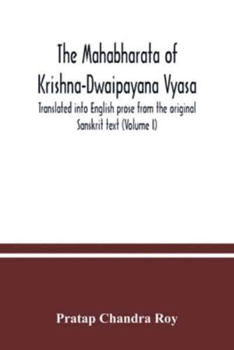 The Mahabharata of Krishna-Dwaipayana Vyasa. Translated into English prose from the original Sanskrit text (Volume I)