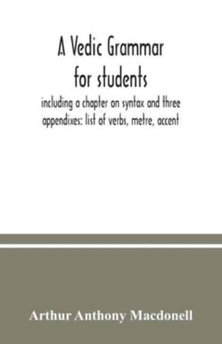 A Vedic grammar for students, including a chapter on syntax and three appendixes: list of verbs, metre, accent