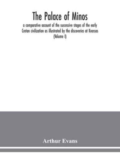 The palace of Minos : a comparative account of the successive stages of the early Cretan civilization as illustrated by the discoveries at Knossos (Volume I)