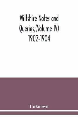 Wiltshire Notes and Queries,(Volume IV) 1902-1904, : An Illustrated Quarterly Antiquarian and Genealogical Magazine