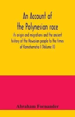 An account of the Polynesian race : its origin and migrations and the ancient history of the Hawaiian people to the times of Kamehameha I (Volume II)