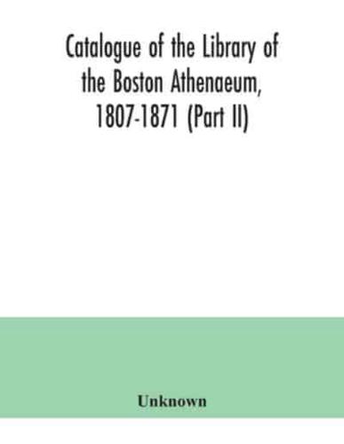 Catalogue of the Library of the Boston Athenaeum, 1807-1871 (Part II)