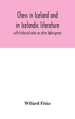 Chess in Iceland and in Icelandic literature : with historical notes on other table-games