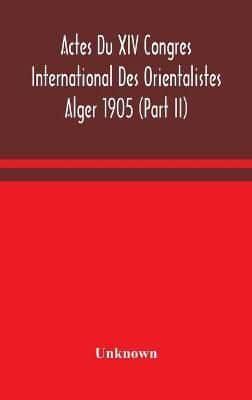 Actes Du XIV Congres International Des Orientalistes Alger 1905 (Part II)