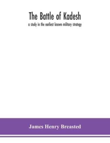 The battle of Kadesh : a study in the earliest known military strategy