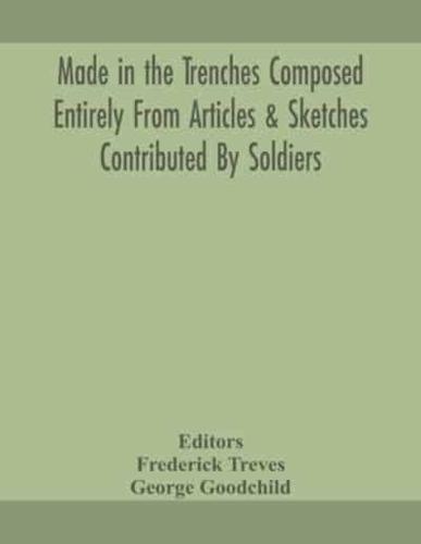 Made in the trenches Composed Entirely From Articles & Sketches Contributed By Soldiers