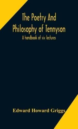 The poetry and philosophy of Tennyson : a handbook of six lectures
