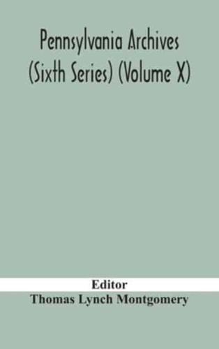 Pennsylvania archives (Sixth Series) (Volume X)