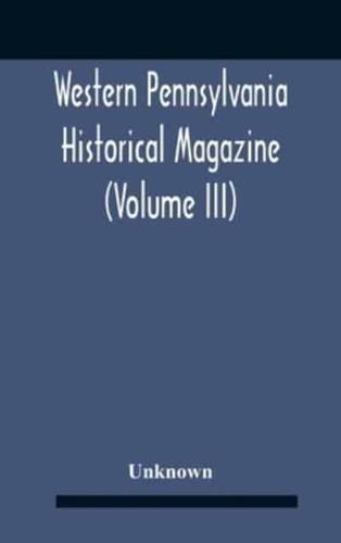 Western Pennsylvania Historical Magazine (Volume Iii)
