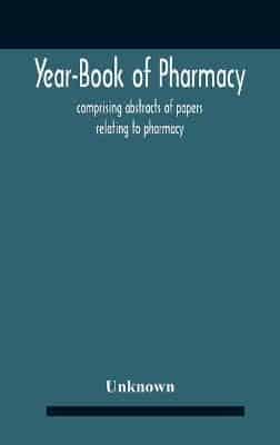 Year-Book Of Pharmacy, Comprising Abstracts Of Papers Relating To Pharmacy, Materia Medica And Chemistry Contributed To British And Foreign Journals With Transactions Of The British Pharmaceutical Conference At The Fourteenth Annual Meeting Held In Plymou