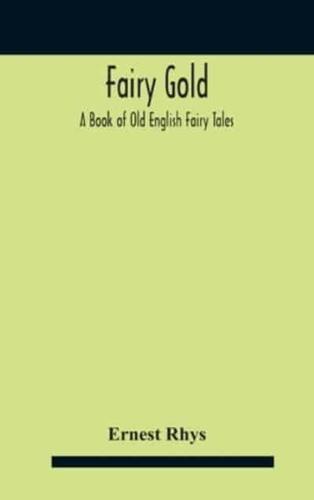 Fairy Gold : A Book Of Old English Fairy Tales