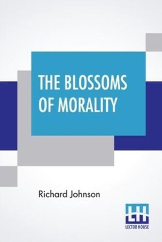 The Blossoms Of Morality: Intended For The Amusement And Instruction Of Young Ladies And Gentlemen By The Editor Of The Looking-Glass For The Mind.