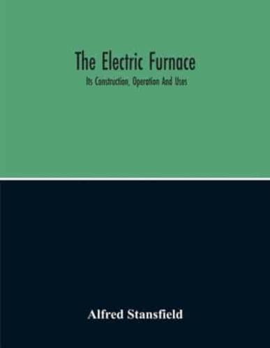 The Electric Furnace; Its Construction, Operation And Uses
