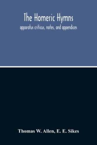 The Homeric Hymns. Apparatus Criticus, Notes, And Appendices