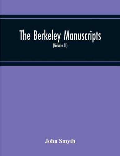 The Berkeley Manuscripts. The Lives Of The Berkeleys, Lords Of The Honour, Castle And Manor Of Berkeley, In The County Of Gloucester, From 1066 To 1618 (Volume Iii)