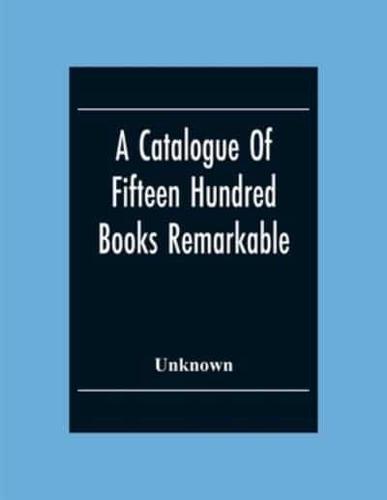 A Catalogue Of Fifteen Hundred Books Remarkable For The Beauty Or The Age Of Their Bindings Or As Bearing Indications Of Former Ownership