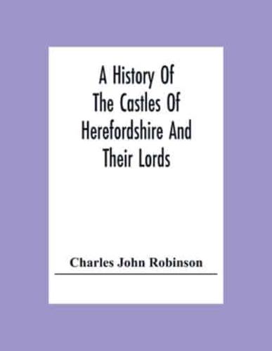 A History Of The Castles Of Herefordshire And Their Lords