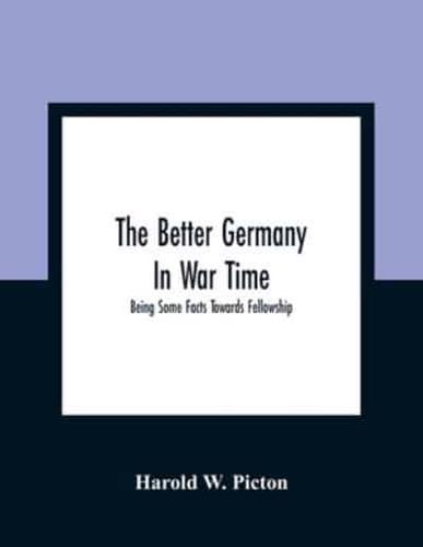 The Better Germany In War Time : Being Some Facts Towards Fellowship