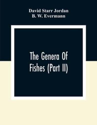 The Genera Of Fishes (Part Ii); From Linnaeus To Cuvier 1758-1833 Seventy- Five Years With The Accepted Type Of Each. A Contribution To The Stability Of Scientific Nomenclature