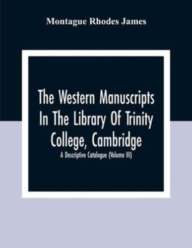 The Western Manuscripts In The Library Of Trinity College, Cambridge : A Descriptive Catalogue (Volume Iii)