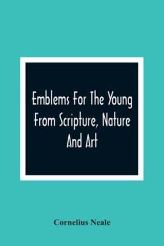 Emblems For The Young From Scripture, Nature And Art