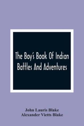 The Boy'S Book Of Indian Battles And Adventures : With Anecdotes About Them : Illustrated With Ten Engravings