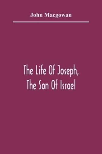 The Life Of Joseph, The Son Of Israel : In Eight Books : Chiefly Designed To Allure Young Minds To A Love Of The Sacred Scriptures