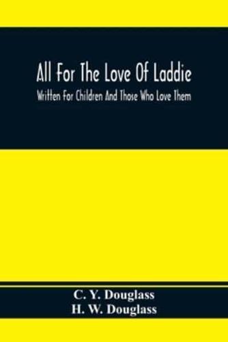 All For The Love Of Laddie : Written For Children And Those Who Love Them