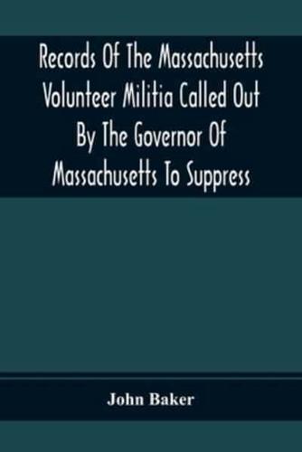 Records Of The Massachusetts Volunteer Militia Called Out By The Governor Of Massachusetts To Suppress A Threatened Invasion During The War Of 1812-14