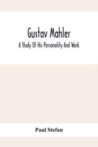 Gustav Mahler: A Study Of His Personality And Work