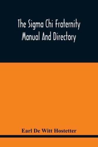 The Sigma Chi Fraternity Manual And Directory; Issued In Accordance With The Constitution And Statutes, And Under The Direction Of The Executive Committee