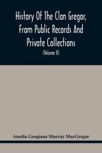 History Of The Clan Gregor, From Public Records And Private Collections; Comp. At The Request Of The Clan Gregor Society (Volume Ii)
