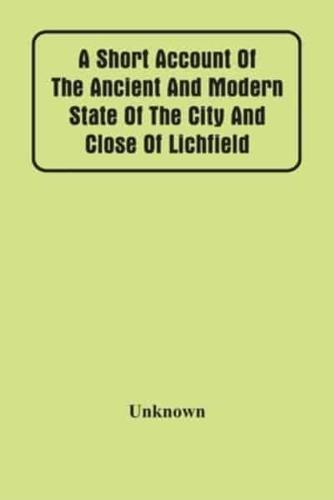 A Short Account Of The Ancient And Modern State Of The City And Close Of Lichfield